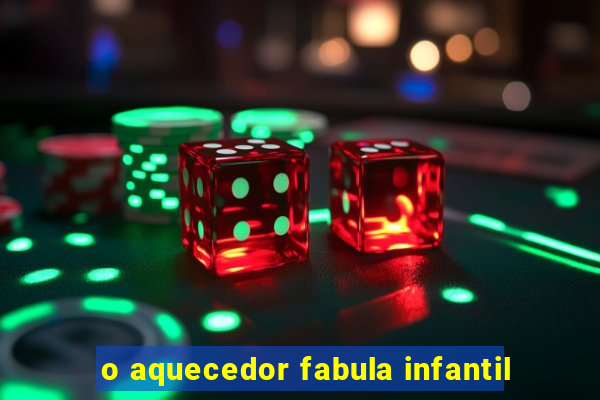 o aquecedor fabula infantil